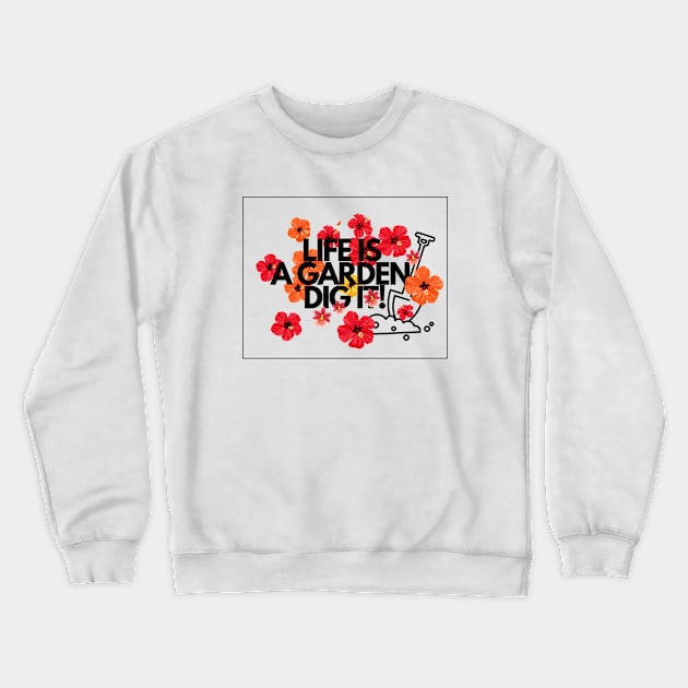 Life is a garden, dig it Flower quotes Crewneck Sweatshirt by Carmen's